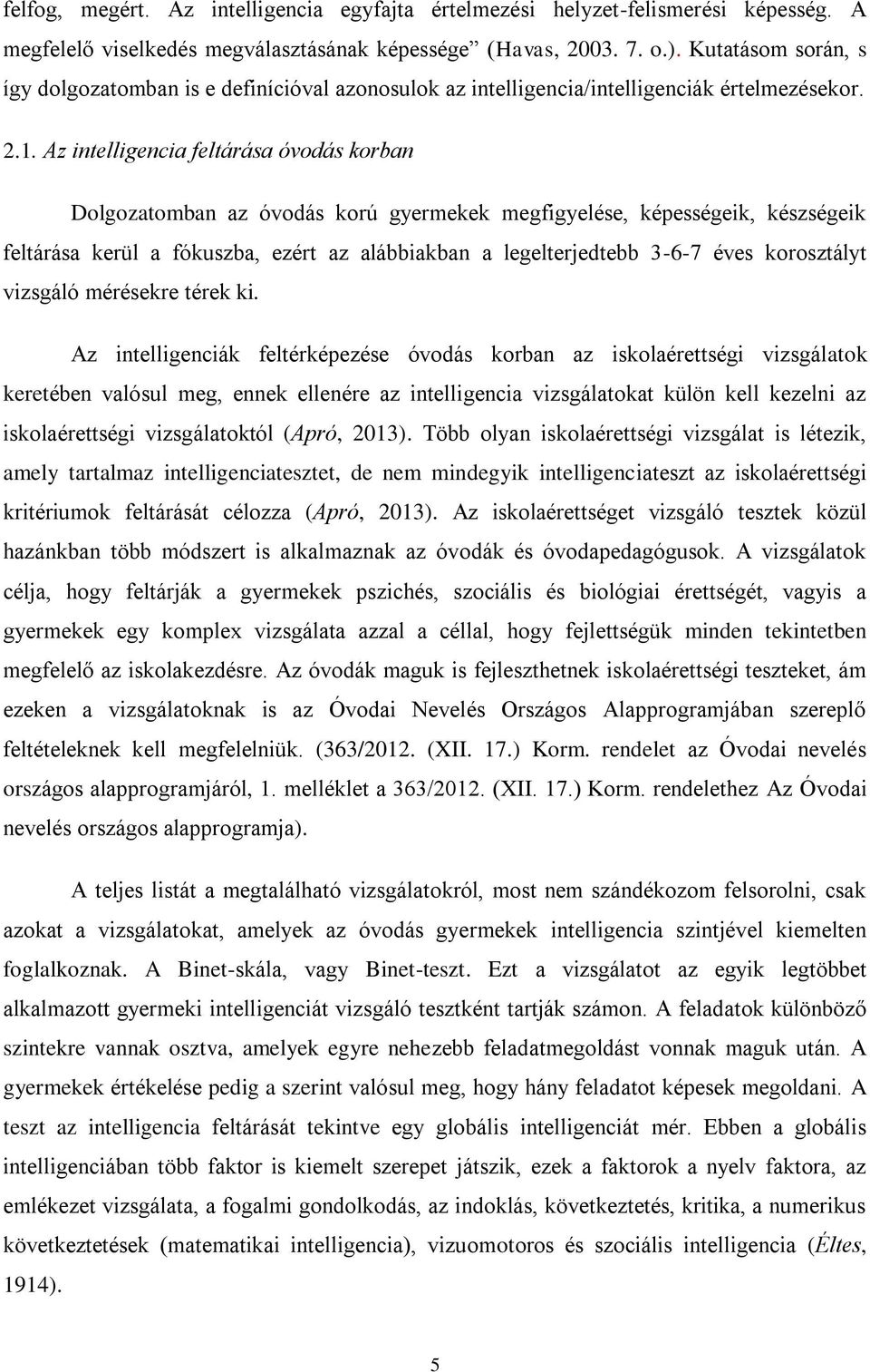 Az intelligencia feltárása óvodás korban Dolgozatomban az óvodás korú gyermekek megfigyelése, képességeik, készségeik feltárása kerül a fókuszba, ezért az alábbiakban a legelterjedtebb 3-6-7 éves