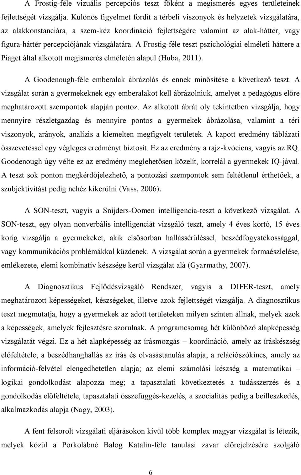 vizsgálatára. A Frostig-féle teszt pszichológiai elméleti háttere a Piaget által alkotott megismerés elméletén alapul (Huba, 2011).