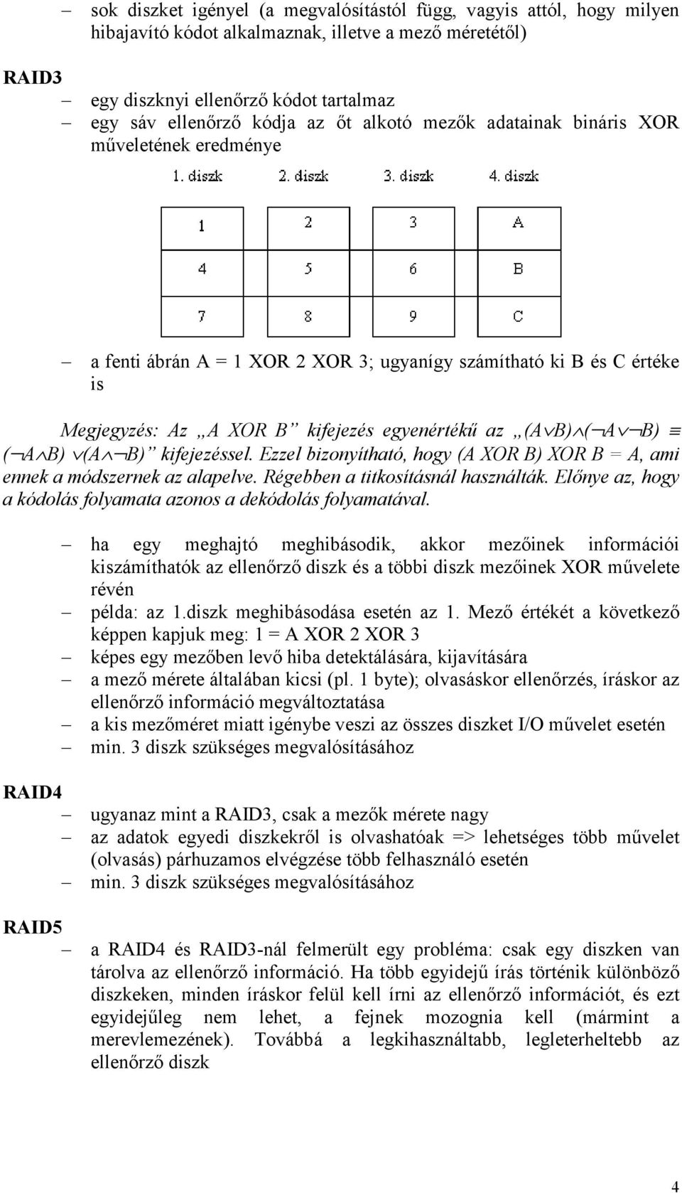 (A B) kifejezéssel. Ezzel bizonyítható, hogy (A XOR B) XOR B = A, ami ennek a módszernek az alapelve. Régebben a titkosításnál használták.