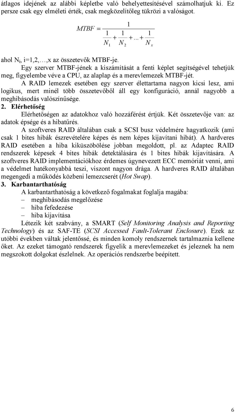 A RAID lemezek esetében egy szerver élettartama nagyon kicsi lesz, ami logikus, mert minél több összetevőből áll egy konfiguráció, annál nagyobb a meghibásodás valószínűsége. 2.