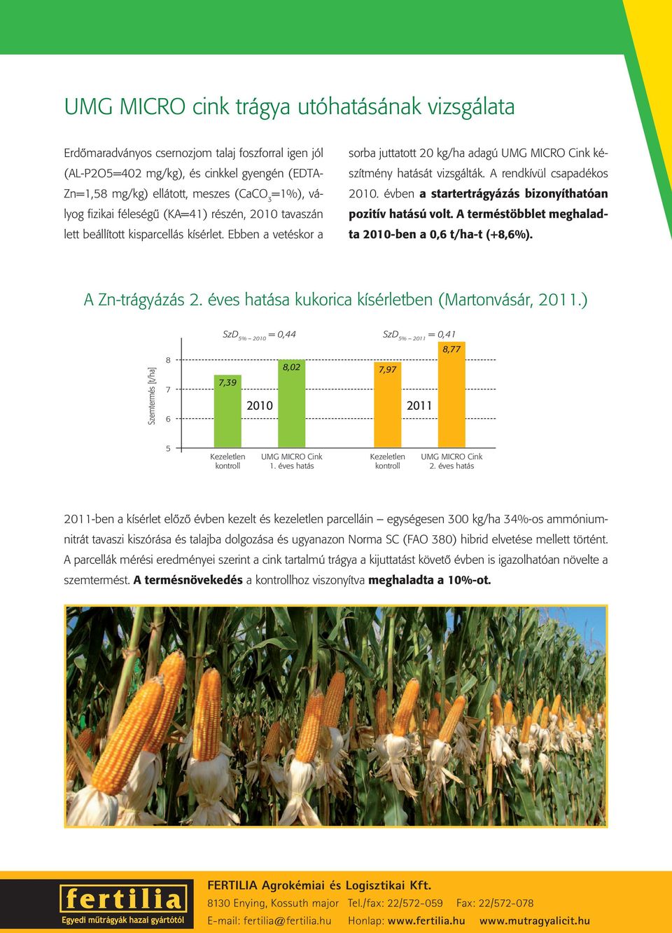 A rendkívül csapadékos 2010. évben a startertrágyázás bizonyíthatóan pozitív hatású volt. A terméstöbblet meghaladta 2010-ben a 0,6 t/ha-t (+8,6%). A Zn-trágyázás 2.