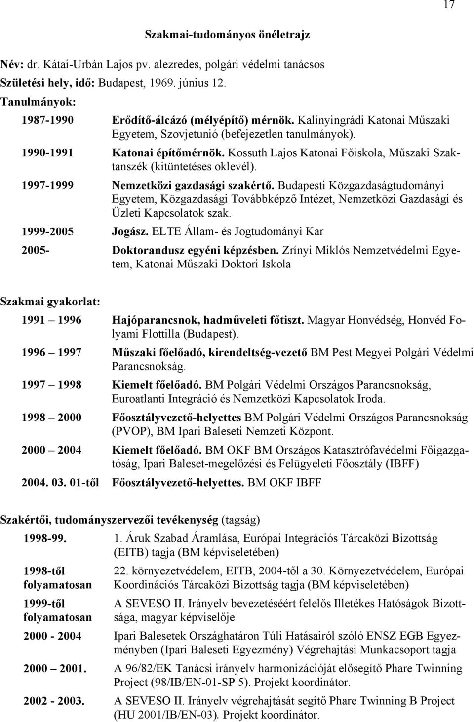 Kossuth Lajos Katonai Főiskola, Műszaki Szaktanszék (kitüntetéses oklevél). 1997-1999 Nemzetközi gazdasági szakértő.