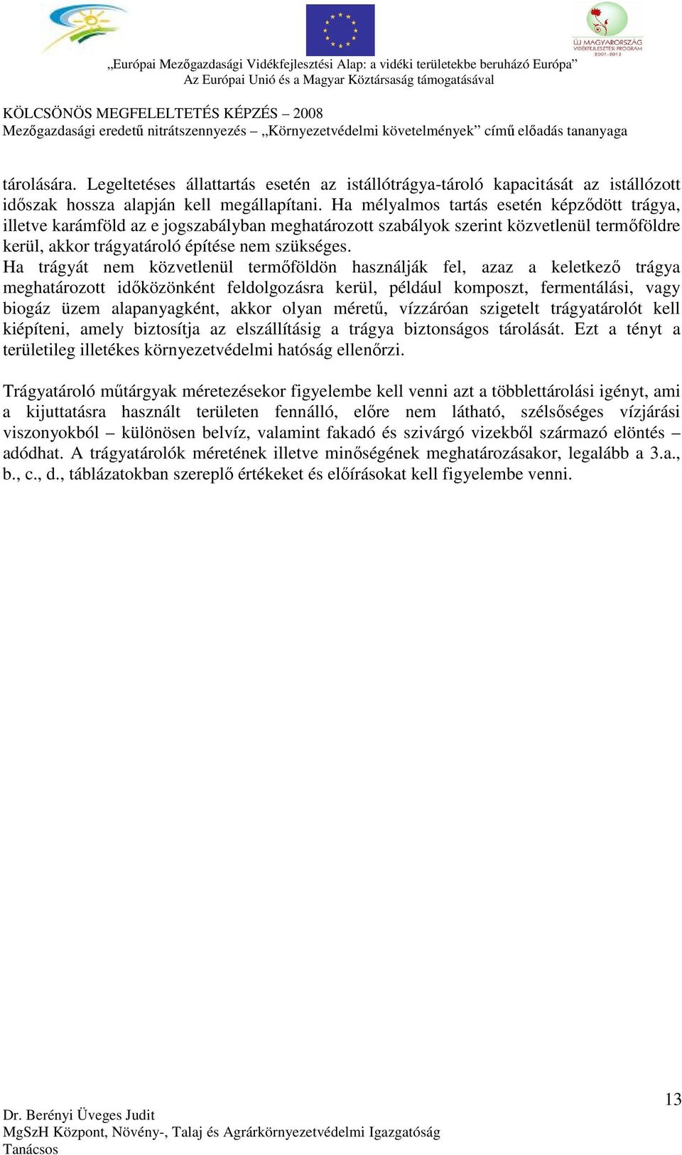 Ha trágyát nem közvetlenül termőföldön használják fel, azaz a keletkező trágya meghatározott időközönként feldolgozásra kerül, például komposzt, fermentálási, vagy biogáz üzem alapanyagként, akkor