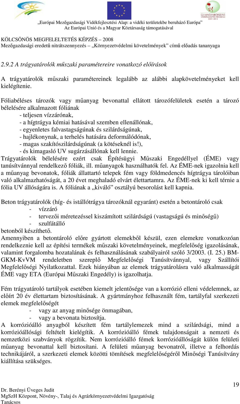 egyenletes falvastagságúnak és szilárdságúnak, hajlékonynak, a terhelés hatására deformálódónak, magas szakítószilárdságúnak (a kötéseknél is!), és kimagasló UV sugárzásállónak kell lennie.