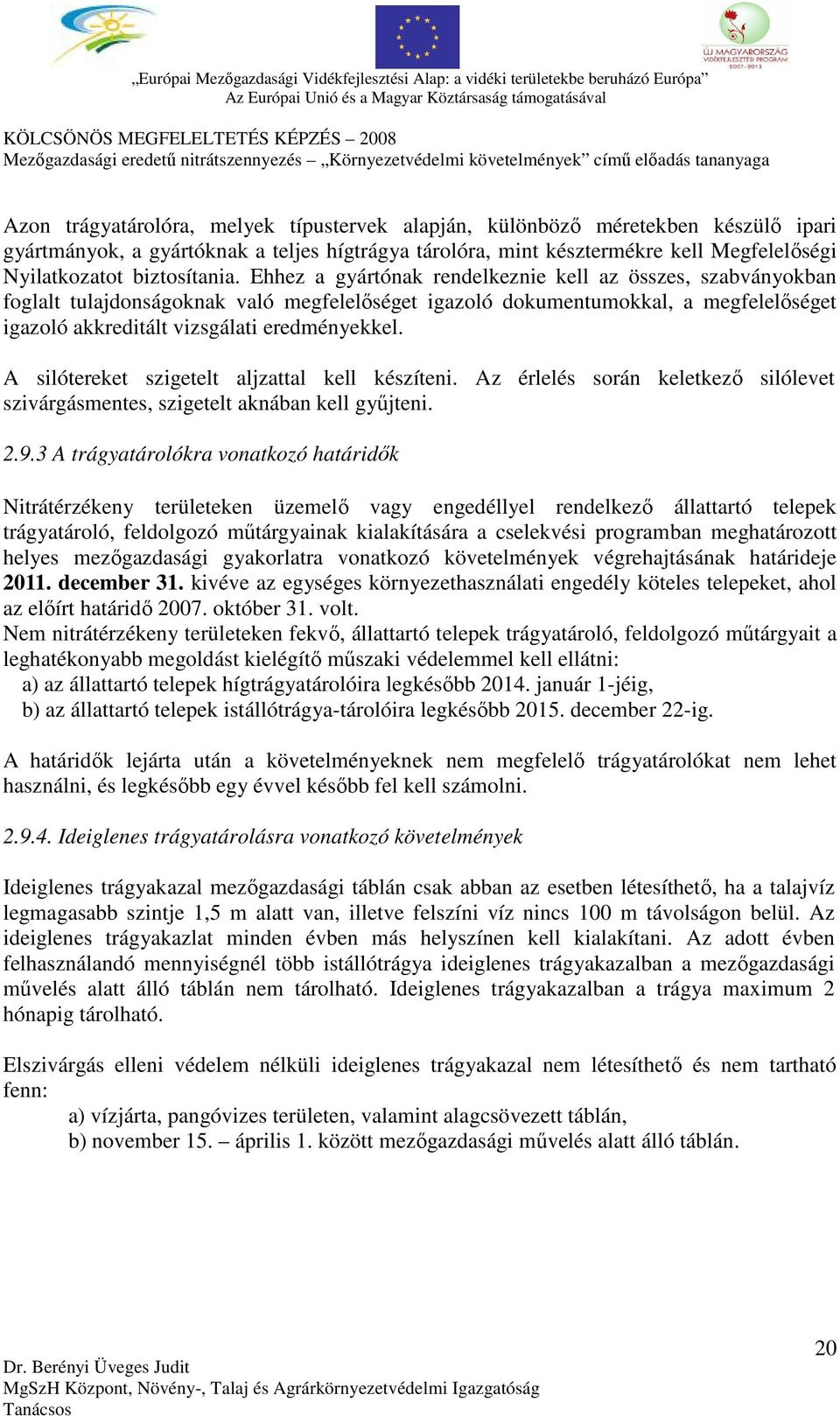 Ehhez a gyártónak rendelkeznie kell az összes, szabványokban foglalt tulajdonságoknak való megfelelőséget igazoló dokumentumokkal, a megfelelőséget igazoló akkreditált vizsgálati eredményekkel.
