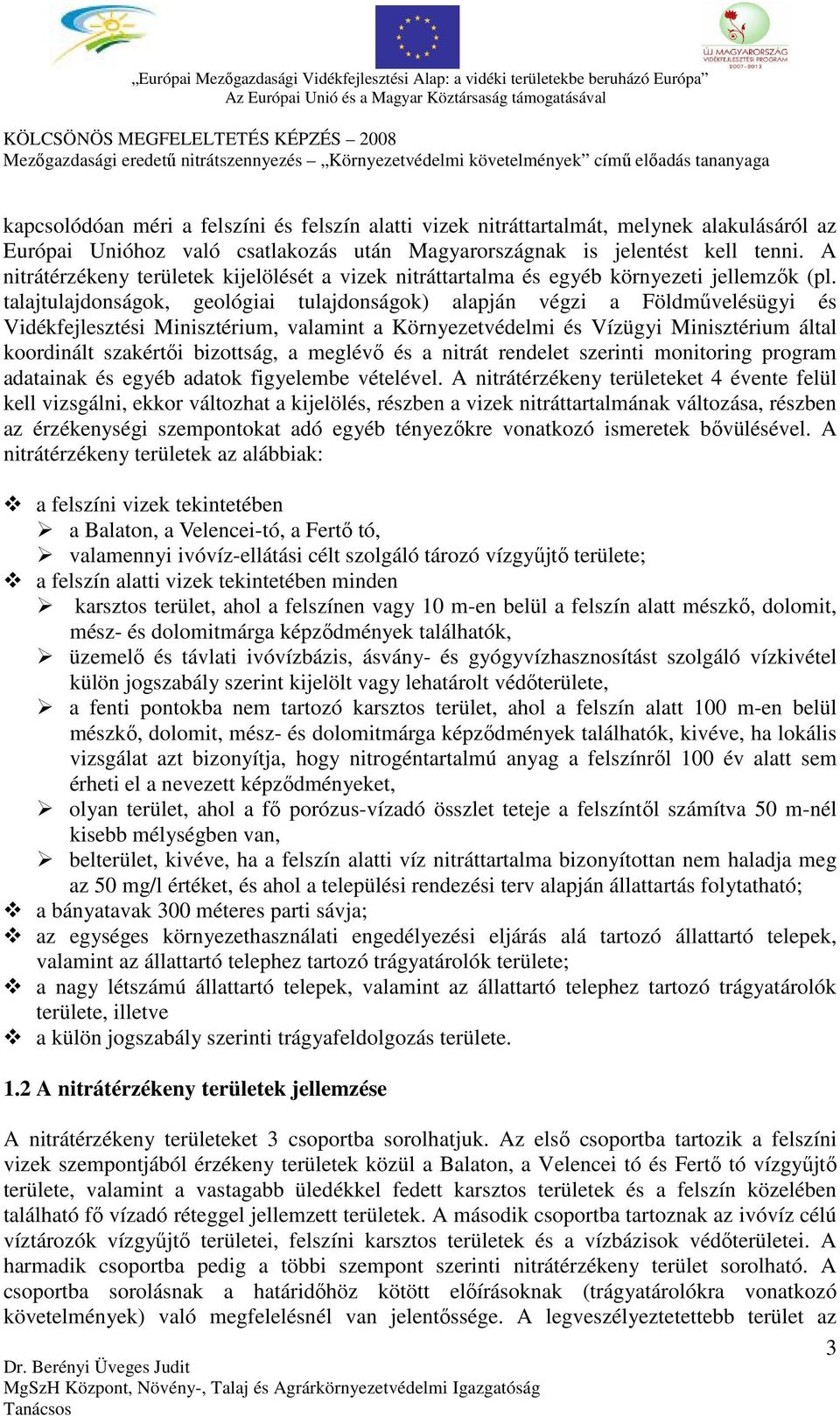 talajtulajdonságok, geológiai tulajdonságok) alapján végzi a Földművelésügyi és Vidékfejlesztési Minisztérium, valamint a Környezetvédelmi és Vízügyi Minisztérium által koordinált szakértői