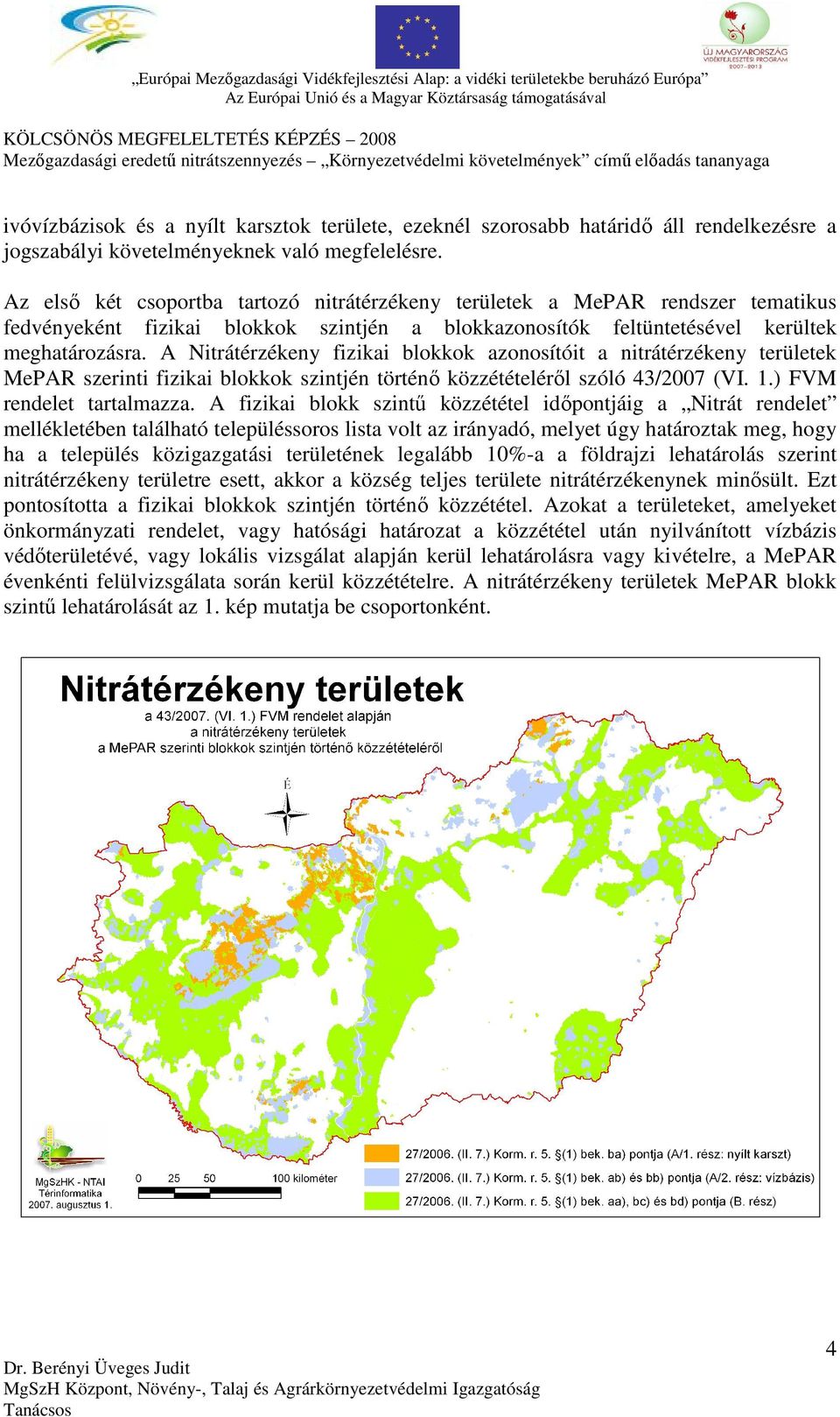 Az első két csoportba tartozó nitrátérzékeny területek a MePAR rendszer tematikus fedvényeként fizikai blokkok szintjén a blokkazonosítók feltüntetésével kerültek meghatározásra.