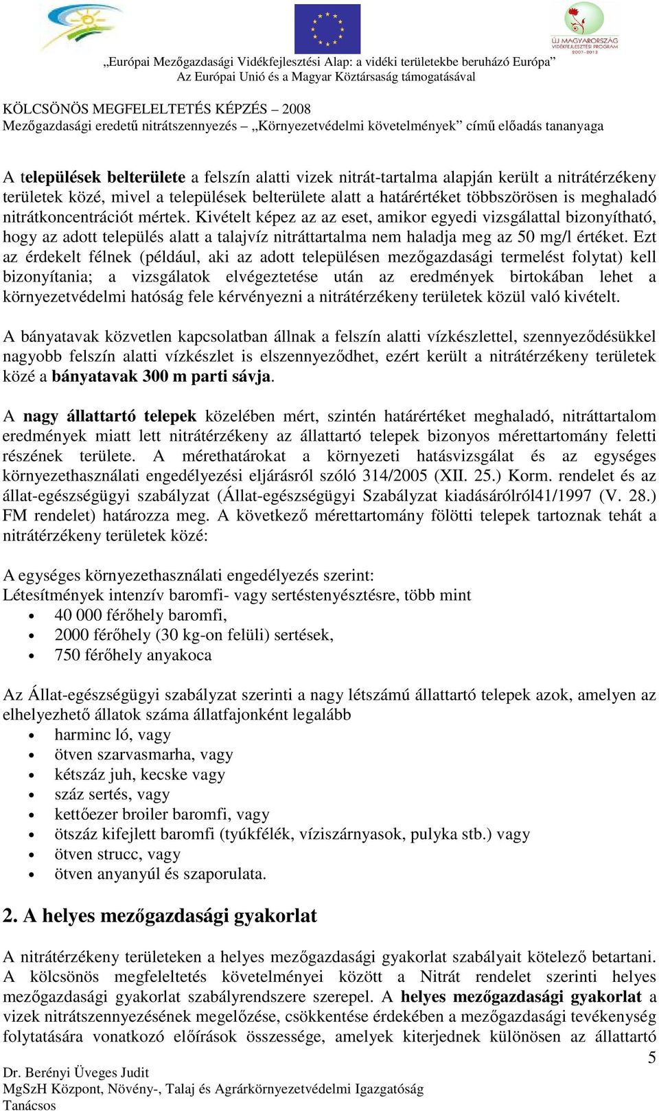 Ezt az érdekelt félnek (például, aki az adott településen mezőgazdasági termelést folytat) kell bizonyítania; a vizsgálatok elvégeztetése után az eredmények birtokában lehet a környezetvédelmi