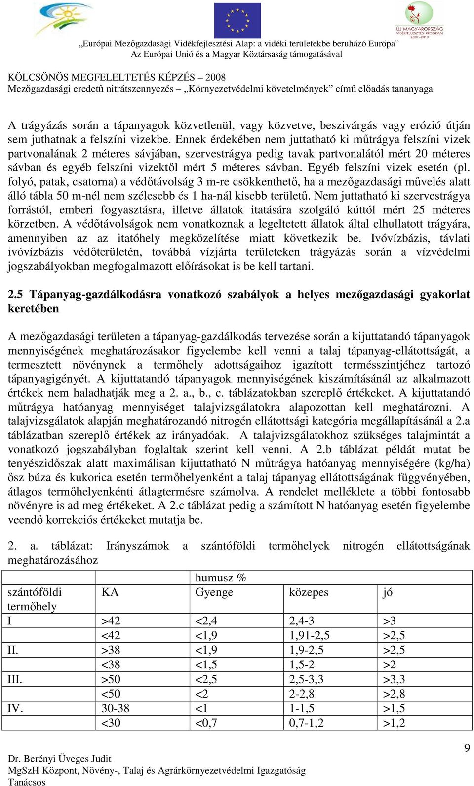 sávban. Egyéb felszíni vizek esetén (pl. folyó, patak, csatorna) a védőtávolság 3 mre csökkenthető, ha a mezőgazdasági művelés alatt álló tábla 50 mnél nem szélesebb és 1 hanál kisebb területű.