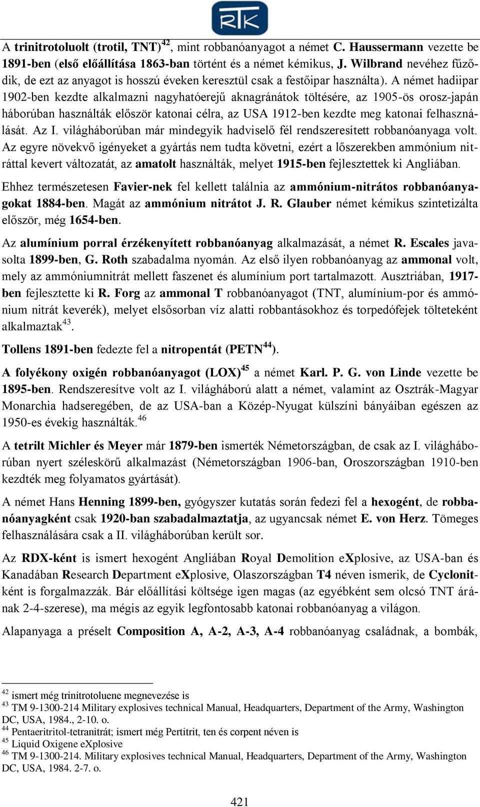 A német hadiipar 1902-ben kezdte alkalmazni nagyhatóerejű aknagránátok töltésére, az 1905-ös orosz-japán háborúban használták először katonai célra, az USA 1912-ben kezdte meg katonai felhasználását.