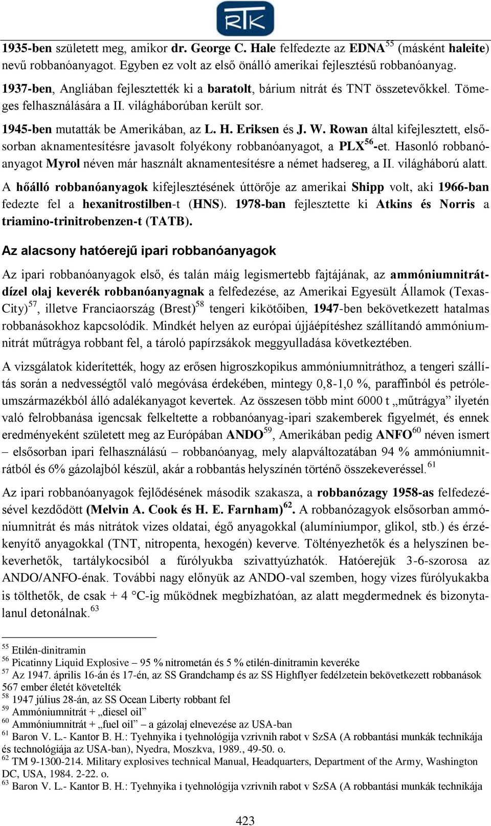 Rowan által kifejlesztett, elsősorban aknamentesítésre javasolt folyékony robbanóanyagot, a PLX 56 -et. Hasonló robbanóanyagot Myrol néven már használt aknamentesítésre a német hadsereg, a II.