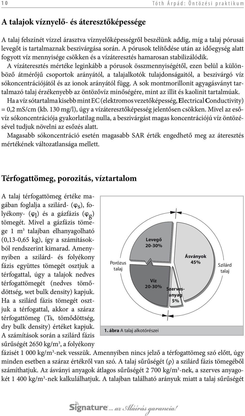 A vízáteresztés mértéke leginkább a pórusok összmennyiségétől, ezen belül a különböző átmérőjű csoportok arányától, a talajalkotók tulajdonságaitól, a beszivárgó víz sókoncentrációjától és az ionok