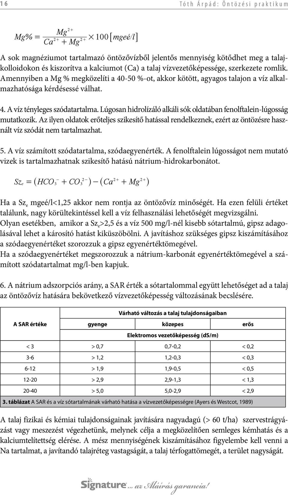 Lúgosan hidrolízáló alkáli sók oldatában fenolftalein-lúgosság mutatkozik. Az ilyen oldatok erőteljes szikesítő hatással rendelkeznek, ezért az öntözésre használt víz szódát nem tartalmazhat. 5.