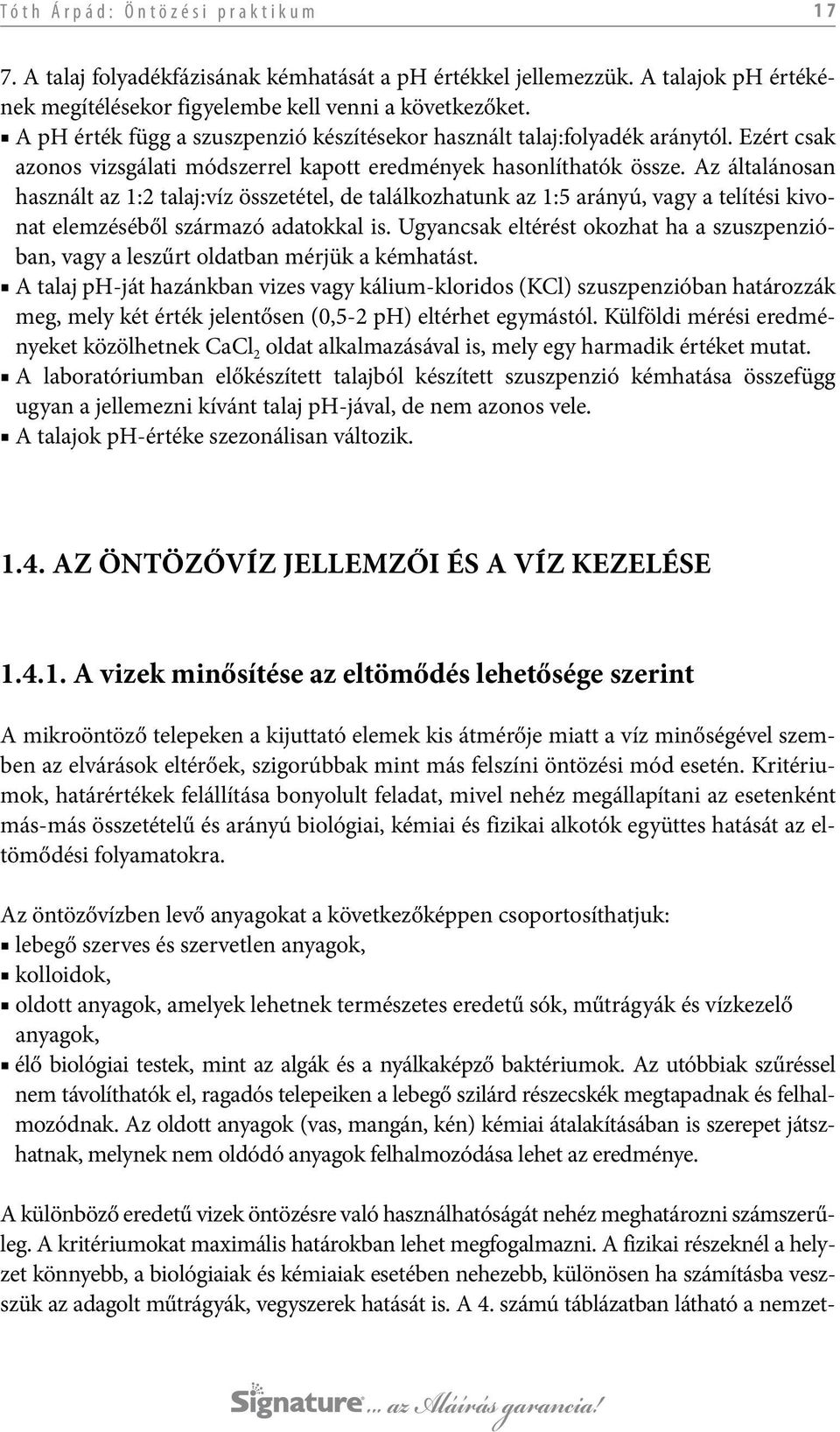 Az általánosan használt az 1:2 talaj:víz összetétel, de találkozhatunk az 1:5 arányú, vagy a telítési kivonat elemzéséből származó adatokkal is.
