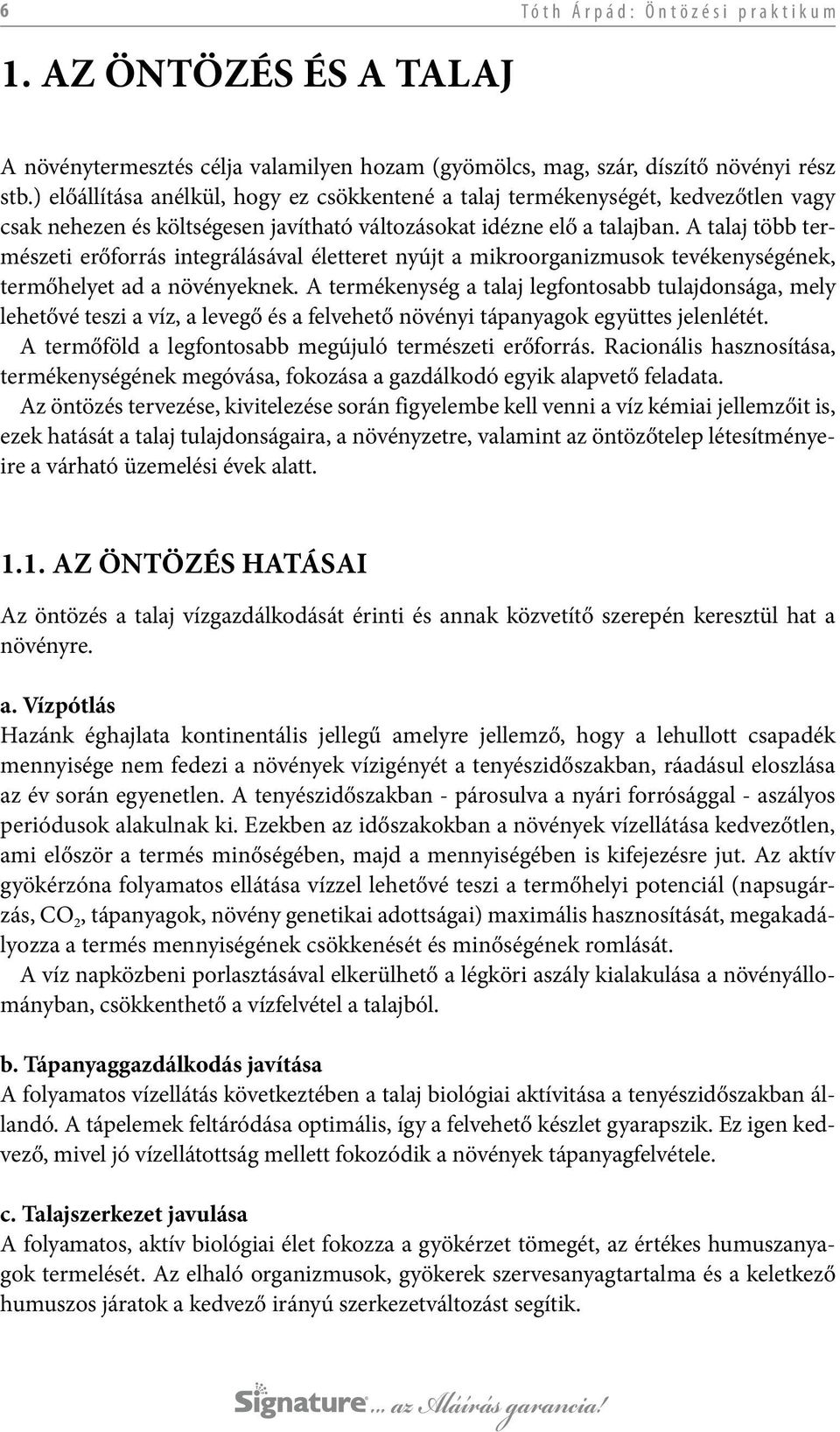 A talaj több természeti erőforrás integrálásával életteret nyújt a mikroorganizmusok tevékenységének, termőhelyet ad a növényeknek.