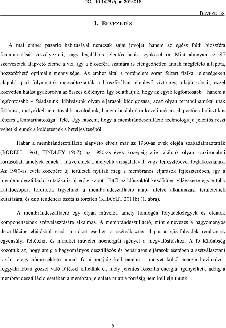 Az ember által a történelem során feltárt fizikai jelenségeken alapuló ipari folyamatok megváltoztatták a bioszférában jelenlevő víztömeg tulajdnoságait, ezzel közvetlen hatást gyakorolva az összes