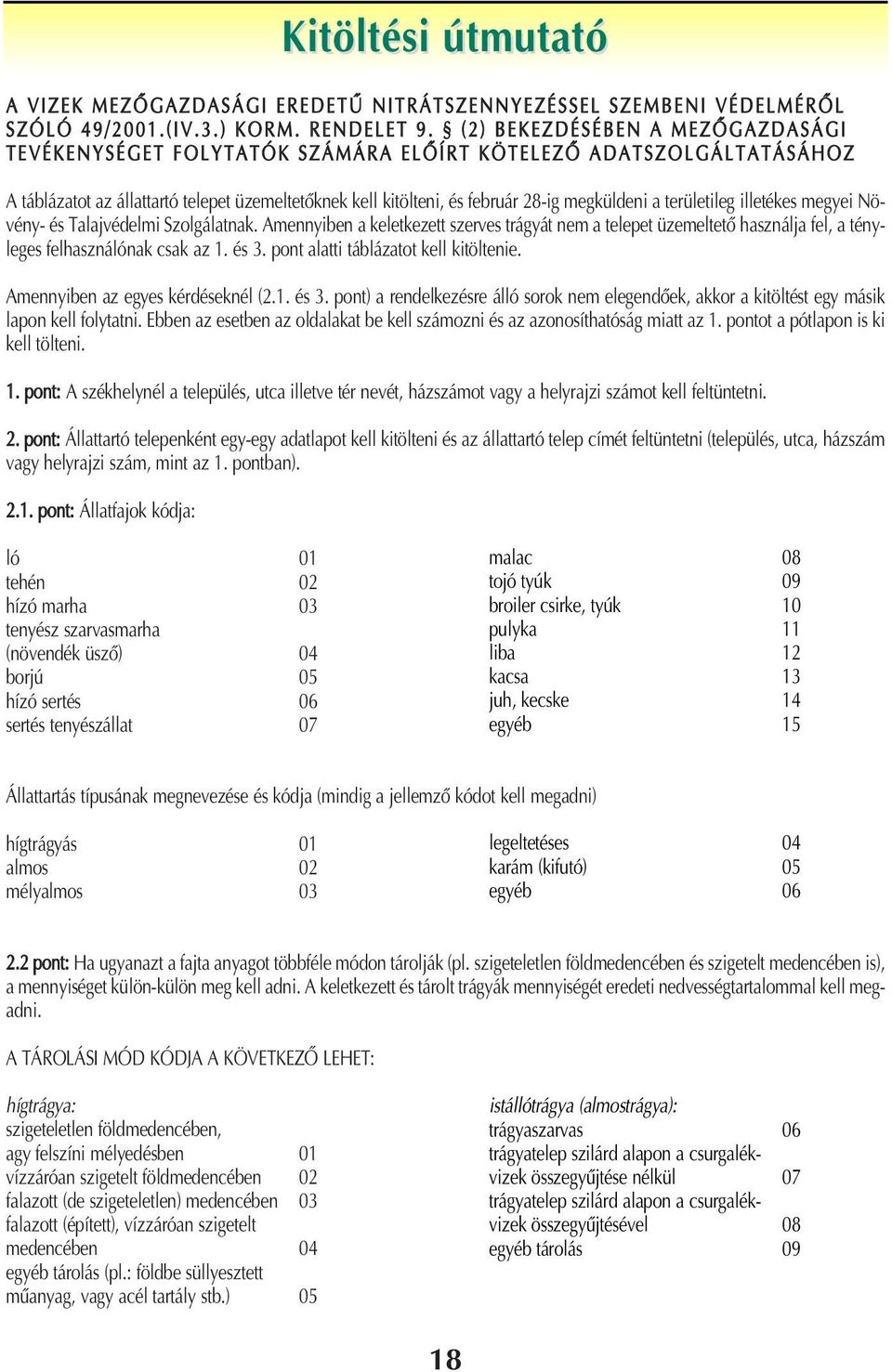 állattartó telepet üzemeltetôknek kell kitölteni, és február 28-ig megküldeni a területileg illetékes megyei Növény- és Talajvédelmi Szolgálatnak.