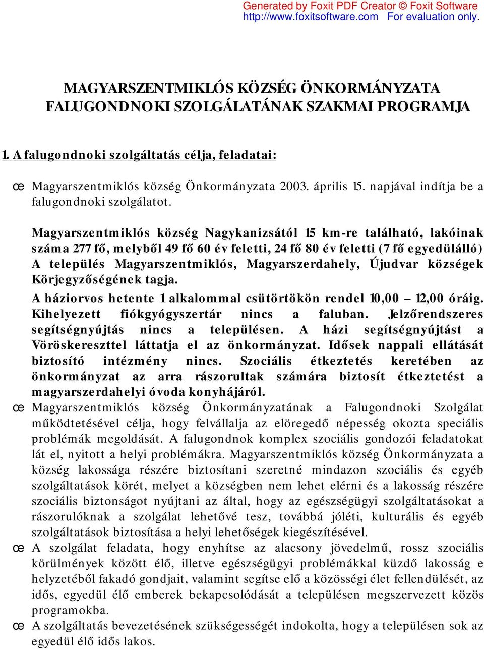 Magyarszentmiklós község Nagykanizsától 15 km-re található, lakóinak száma 277 fő, melyből 49 fő 60 év feletti, 24 fő 80 év feletti (7 fő egyedülálló) A település Magyarszentmiklós, Magyarszerdahely,