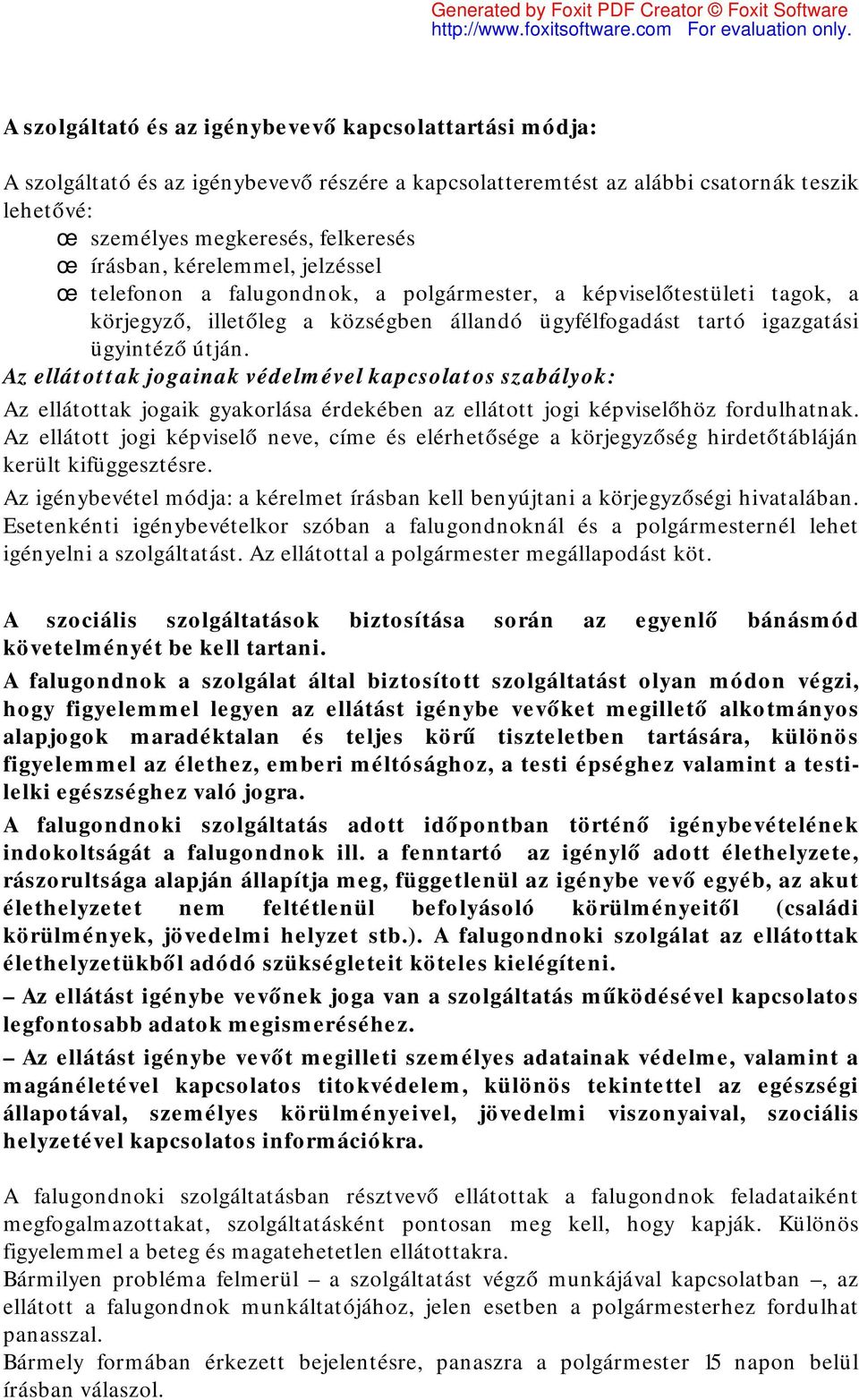 Az ellátottak jogainak védelmével kapcsolatos szabályok: Az ellátottak jogaik gyakorlása érdekében az ellátott jogi képviselőhöz fordulhatnak.