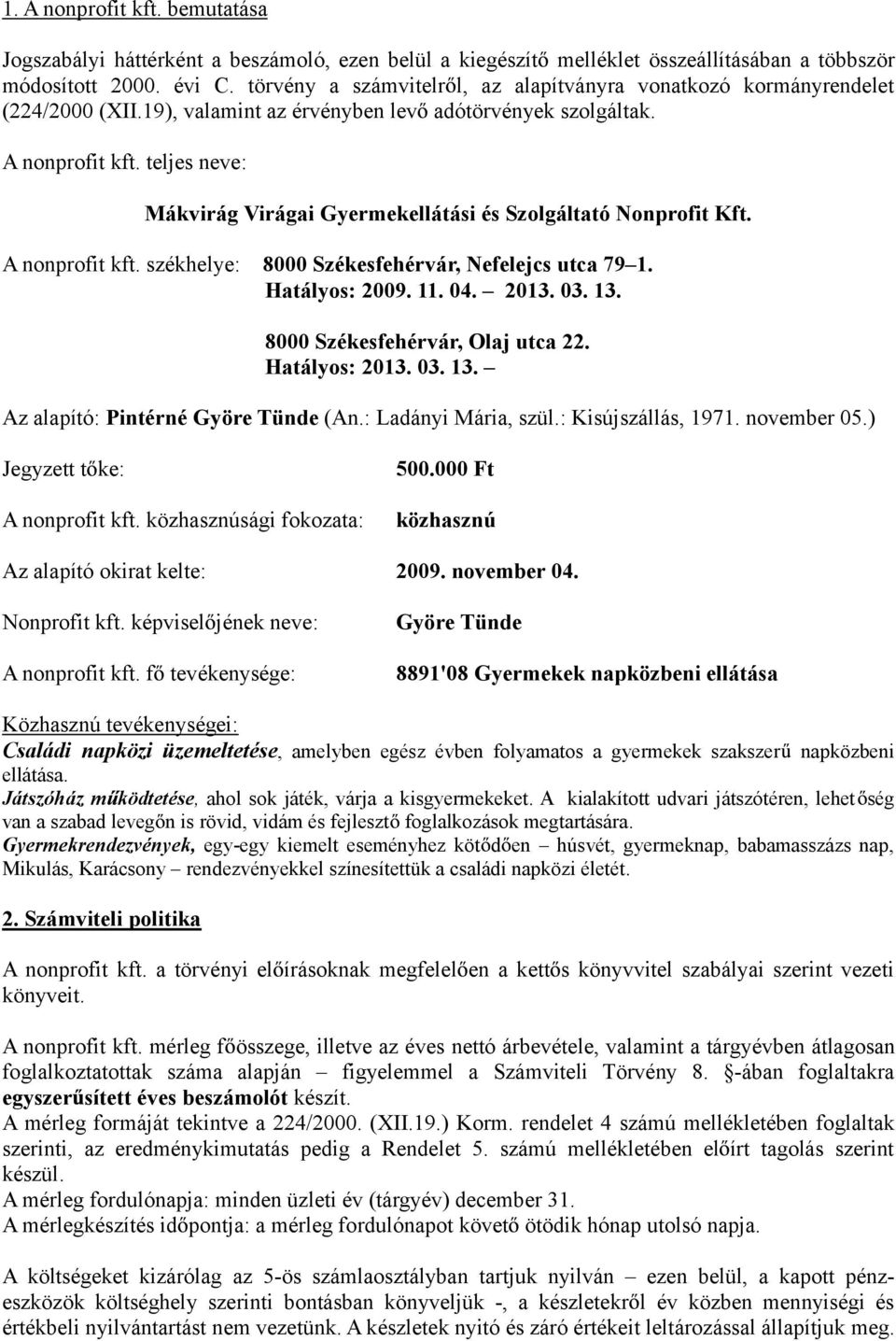 teljes neve: Mákvirág Virágai Gyermekellátási és Szolgáltató Nonprofit Kft. A nonprofit kft. székhelye: 8000 Székesfehérvár, Nefelejcs utca 79 1. Hatályos: 2009. 11. 04. 2013. 03. 13.