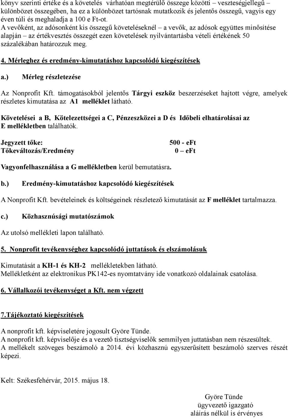 A vev ként, az adósonként kis összeg követeléseknél a vev k, az adósok együttes min sítése alapján az értékvesztés összegét ezen követelések nyilvántartásba vételi értékének 50 százalékában