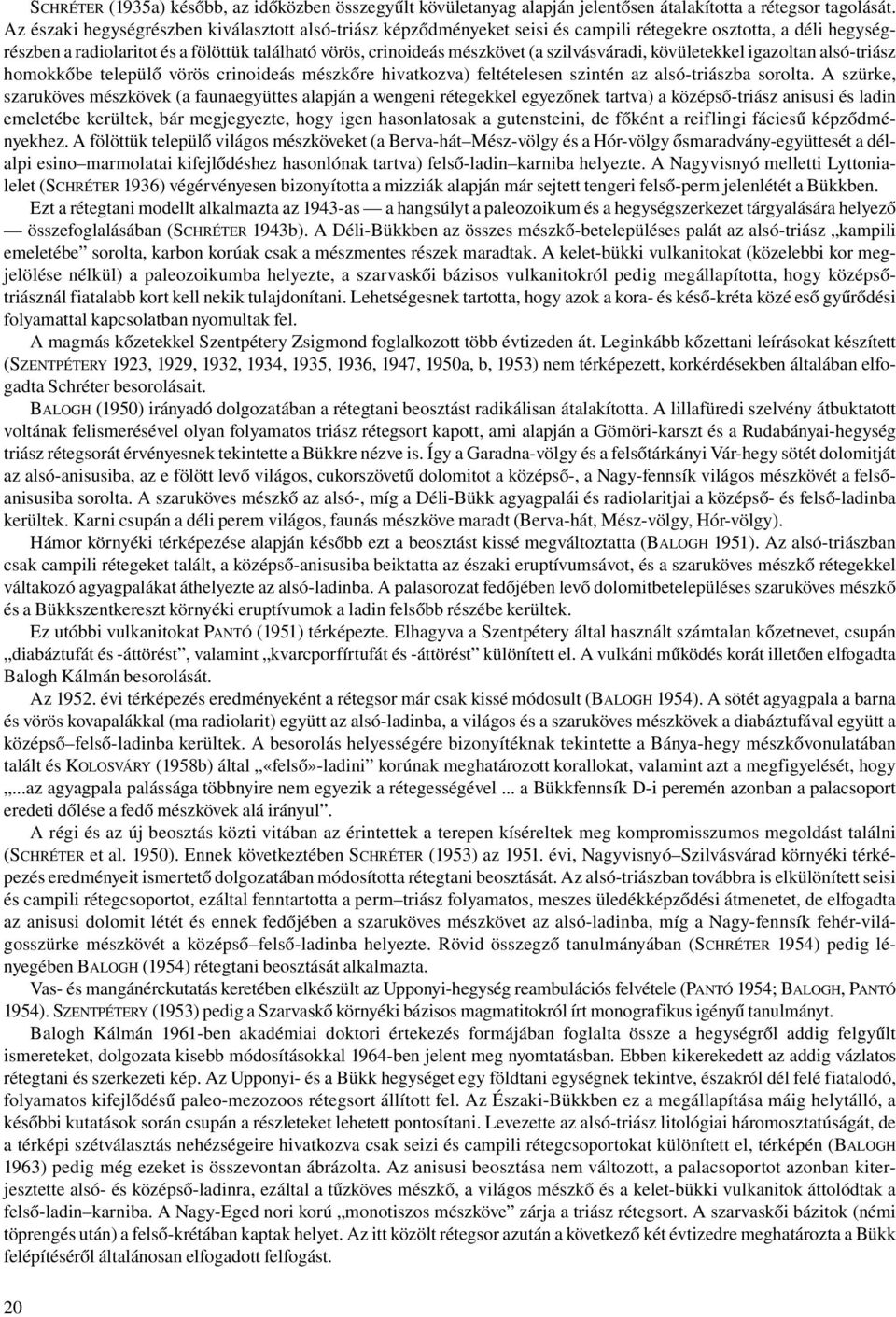 szilvásváradi, kövületekkel igazoltan alsó-triász homokkőbe települő vörös crinoideás mészkőre hivatkozva) feltételesen szintén az alsó-triászba sorolta.