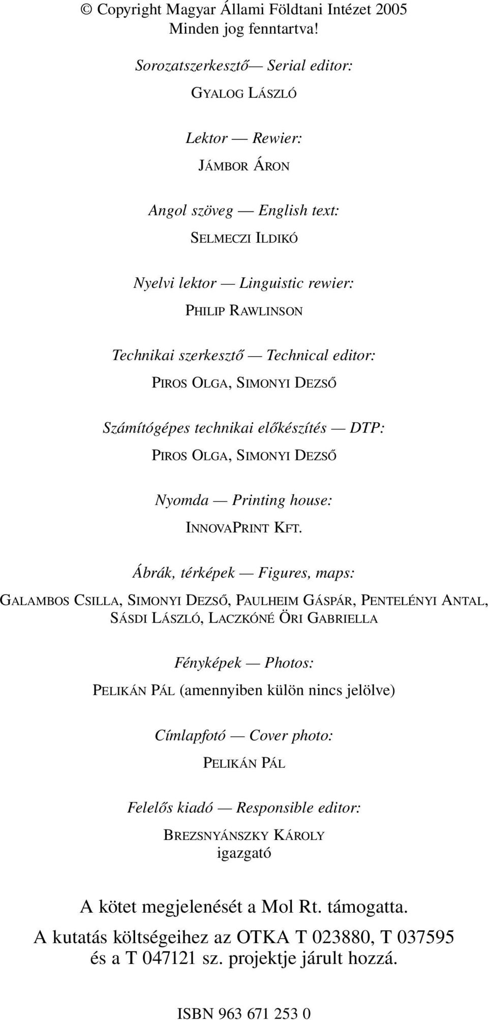 editor: PIROS OLGA, SIMONYI DEZSŐ Számítógépes technikai előkészítés DTP: PIROS OLGA, SIMONYI DEZSŐ Nyomda Printing house: INNOVAPRINT KFT.
