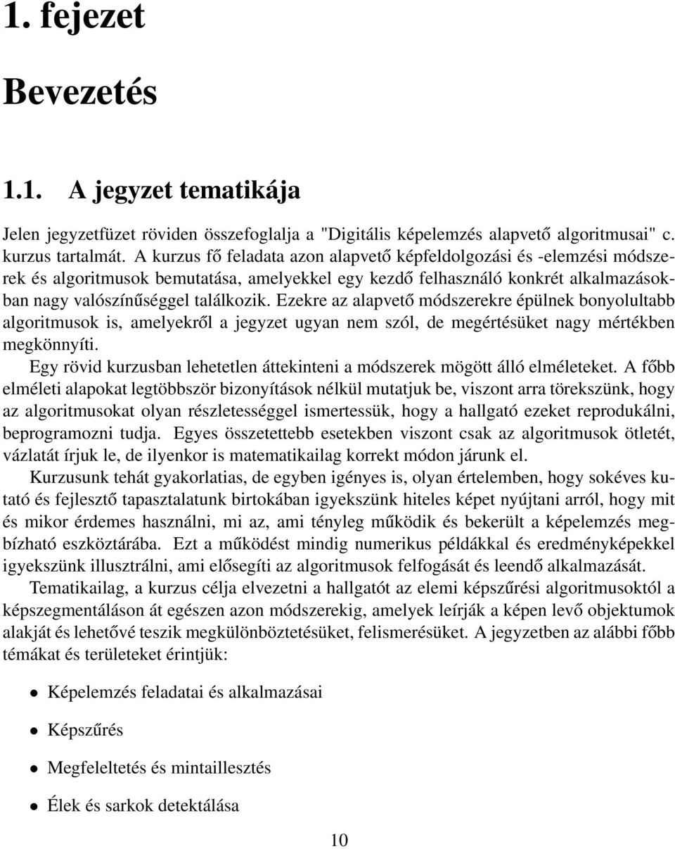 Ezekre az alapvető módszerekre épülnek bonyolultabb algoritmusok is, amelyekről a jegyzet ugyan nem szól, de megértésüket nagy mértékben megkönnyíti.