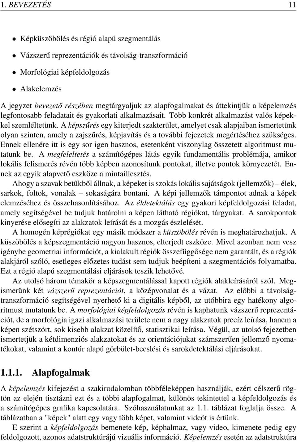 A képszűrés egy kiterjedt szakterület, amelyet csak alapjaiban ismertetünk olyan szinten, amely a zajszűrés, képjavítás és a további fejezetek megértéséhez szükséges.