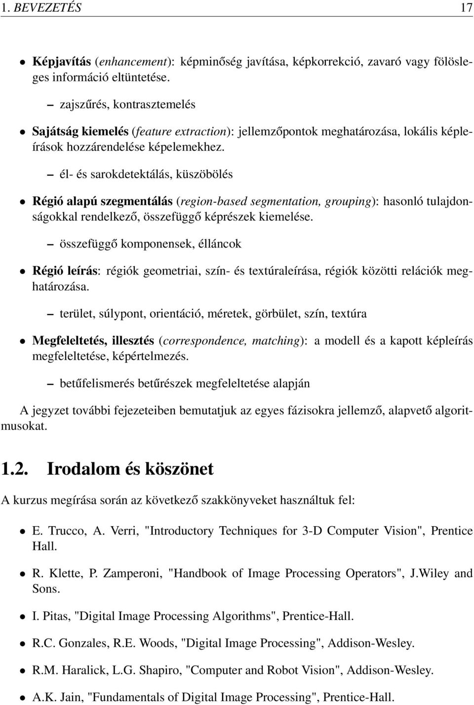 él- és sarokdetektálás, küszöbölés Régió alapú szegmentálás (region-based segmentation, grouping): hasonló tulajdonságokkal rendelkező, összefüggő képrészek kiemelése.