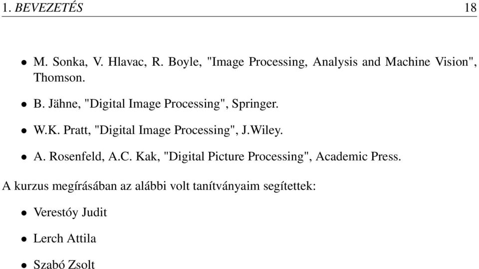 Jähne, "Digital Image Processing", Springer. W.K. Pratt, "Digital Image Processing", J.Wiley.