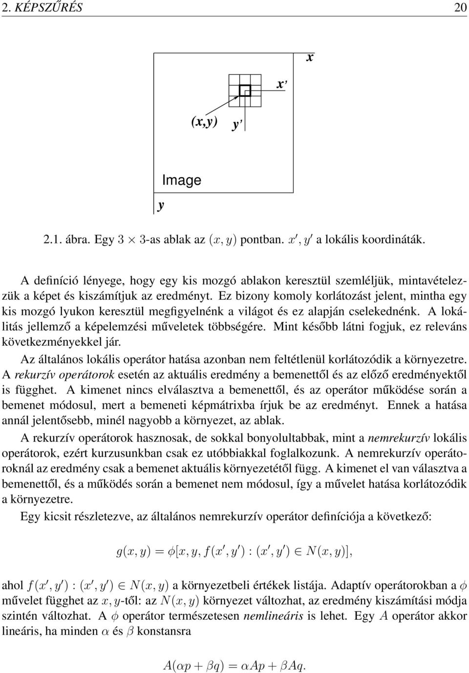 Ez bizony komoly korlátozást jelent, mintha egy kis mozgó lyukon keresztül megfigyelnénk a világot és ez alapján cselekednénk. A lokálitás jellemző a képelemzési műveletek többségére.