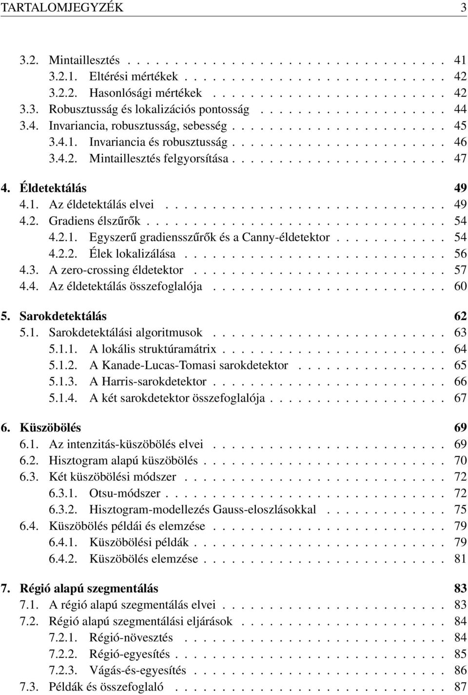 Éldetektálás 49 4.1. Az éldetektálás elvei.............................. 49 4.2. Gradiens élszűrők................................ 54 4.2.1. Egyszerű gradiensszűrők és a Canny-éldetektor............ 54 4.2.2. Élek lokalizálása.