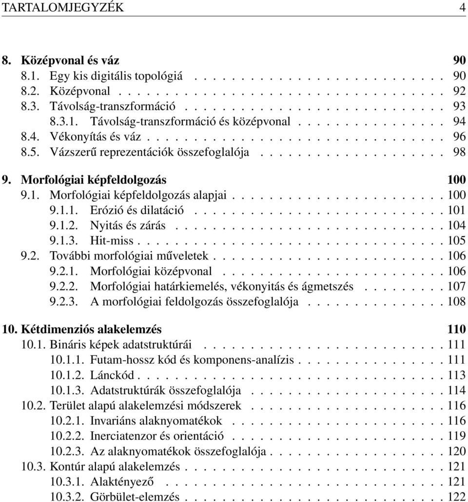 Morfológiai képfeldolgozás 100 9.1. Morfológiai képfeldolgozás alapjai....................... 100 9.1.1. Erózió és dilatáció........................... 101 9.1.2. Nyitás és zárás............................. 104 9.