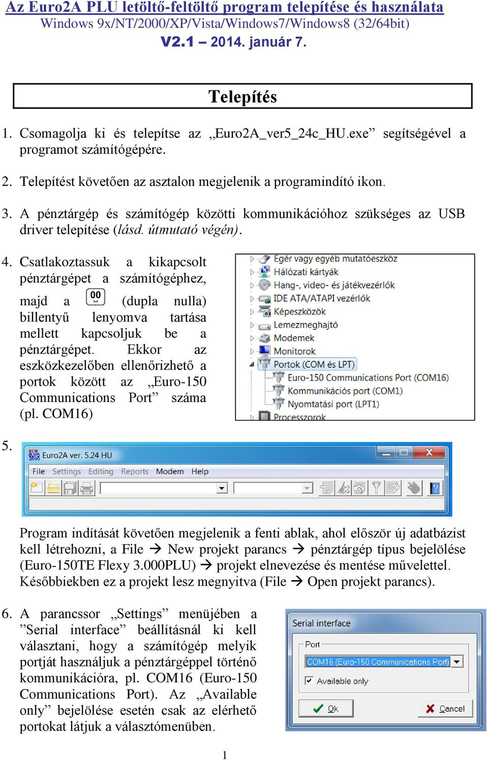 A pénztárgép és számítógép közötti kommunikációhoz szükséges az USB driver telepítése (lásd. útmutató végén). 4. Csatlakoztassuk a kikapcsolt pénztárgépet a számítógéphez, 5.