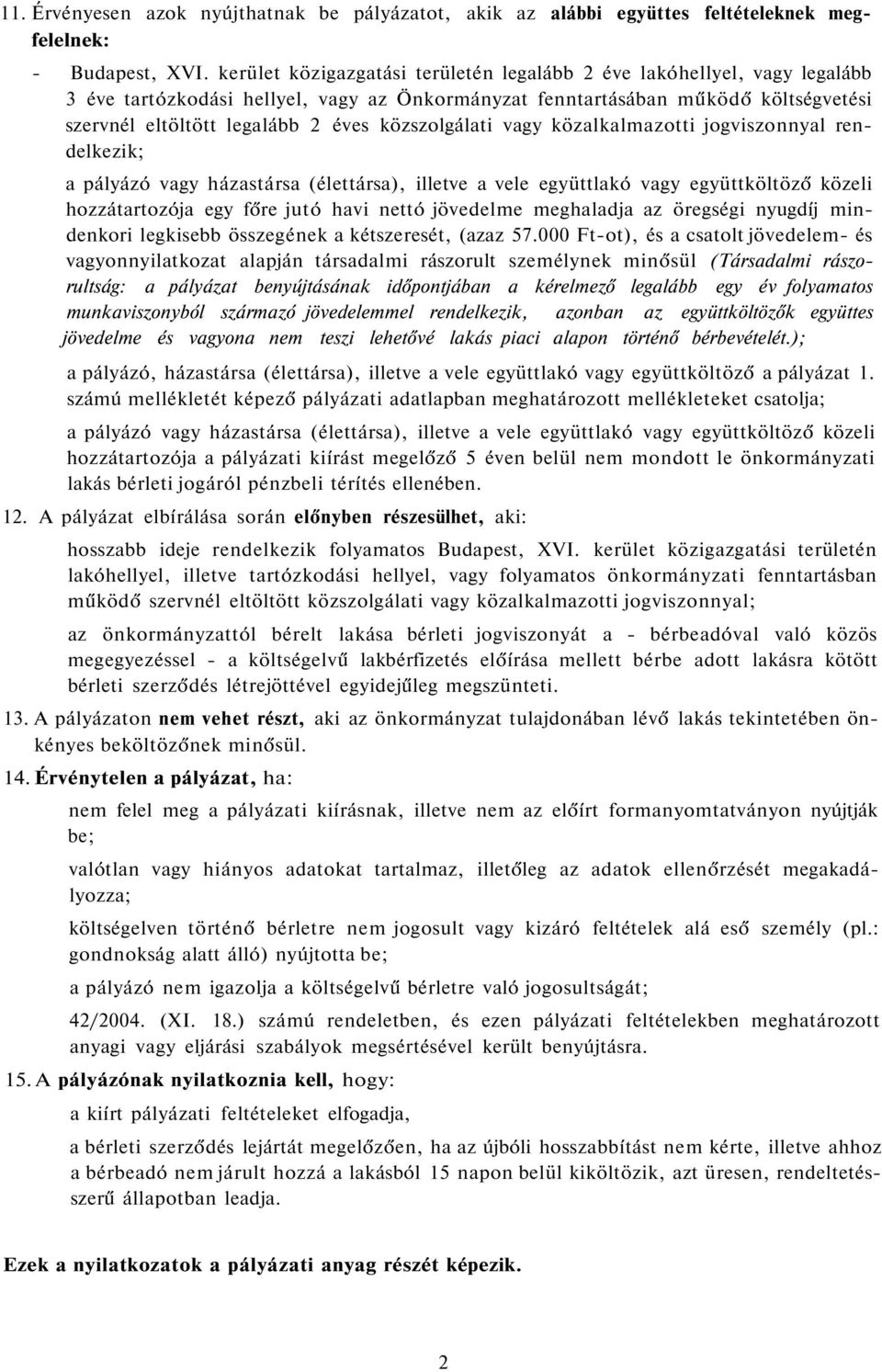 közszolgálati vagy közalkalmazotti jogviszonnyal rendelkezik; a pályázó vagy házastársa (élettársa), illetve a vele együttlakó vagy együttköltöző közeli hozzátartozója egy főre jutó havi nettó