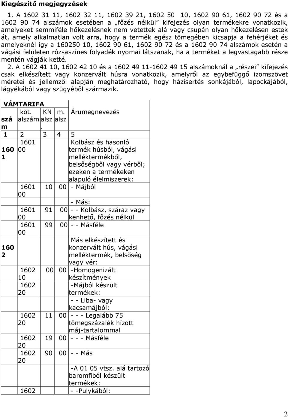 át, amely alkalmatlan volt arra, hogy a termék egész tömegében kicsapja a fehérjéket és amelyeknél így a 50, 61, 72 és a 74 alszámok esetén a vágási felületen rózsaszínes folyadék nyomai látszanak,