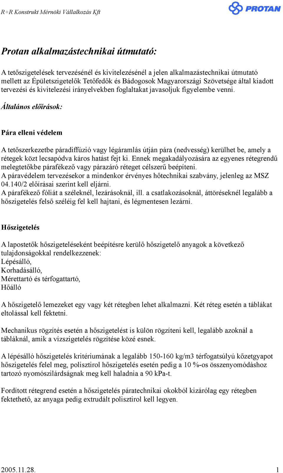 Általános előírások: Pára elleni védelem A tetőszerkezetbe páradiffúzió vagy légáramlás útján pára (nedvesség) kerülhet be, amely a rétegek közt lecsapódva káros hatást fejt ki.