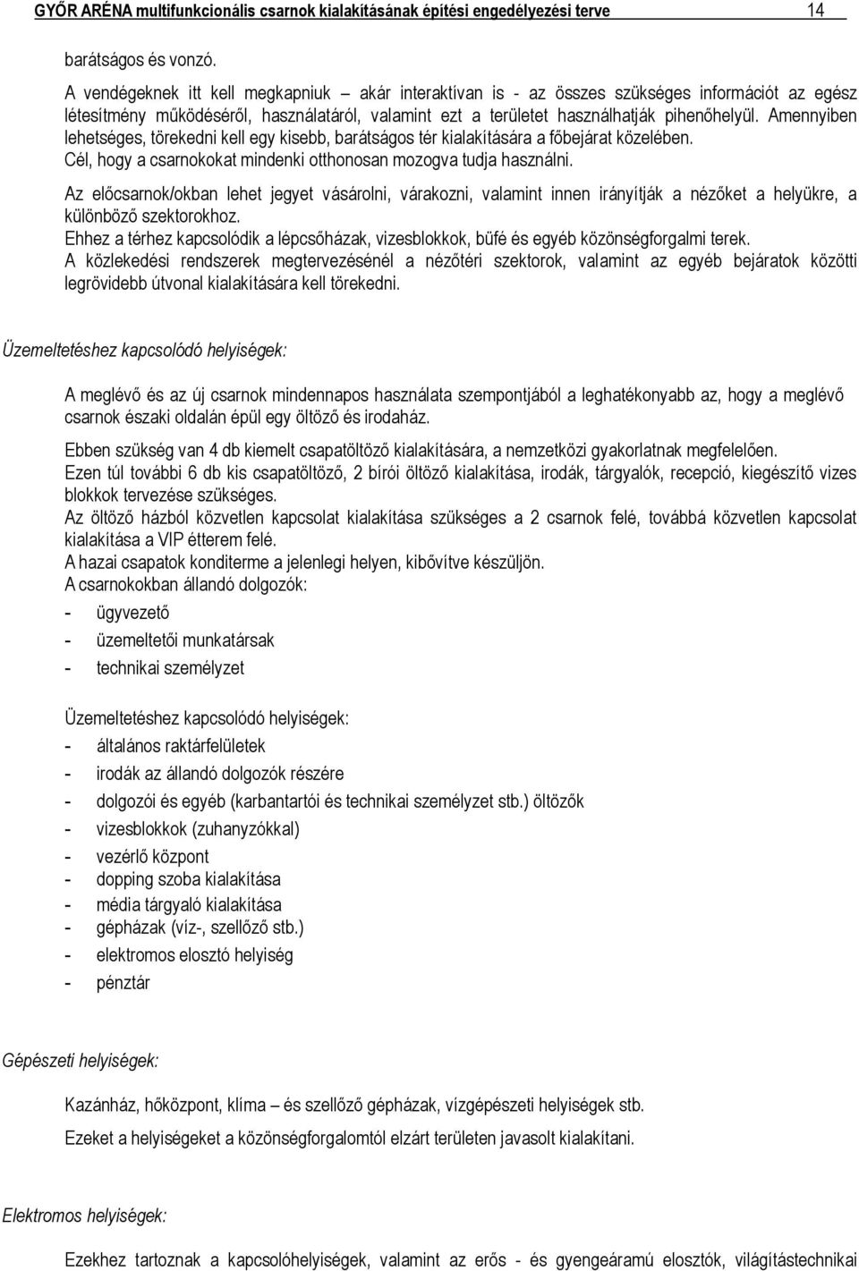 Amennyiben lehetséges, törekedni kell egy kisebb, barátságos tér kialakítására a főbejárat közelében. Cél, hogy a csarnokokat mindenki otthonosan mozogva tudja használni.