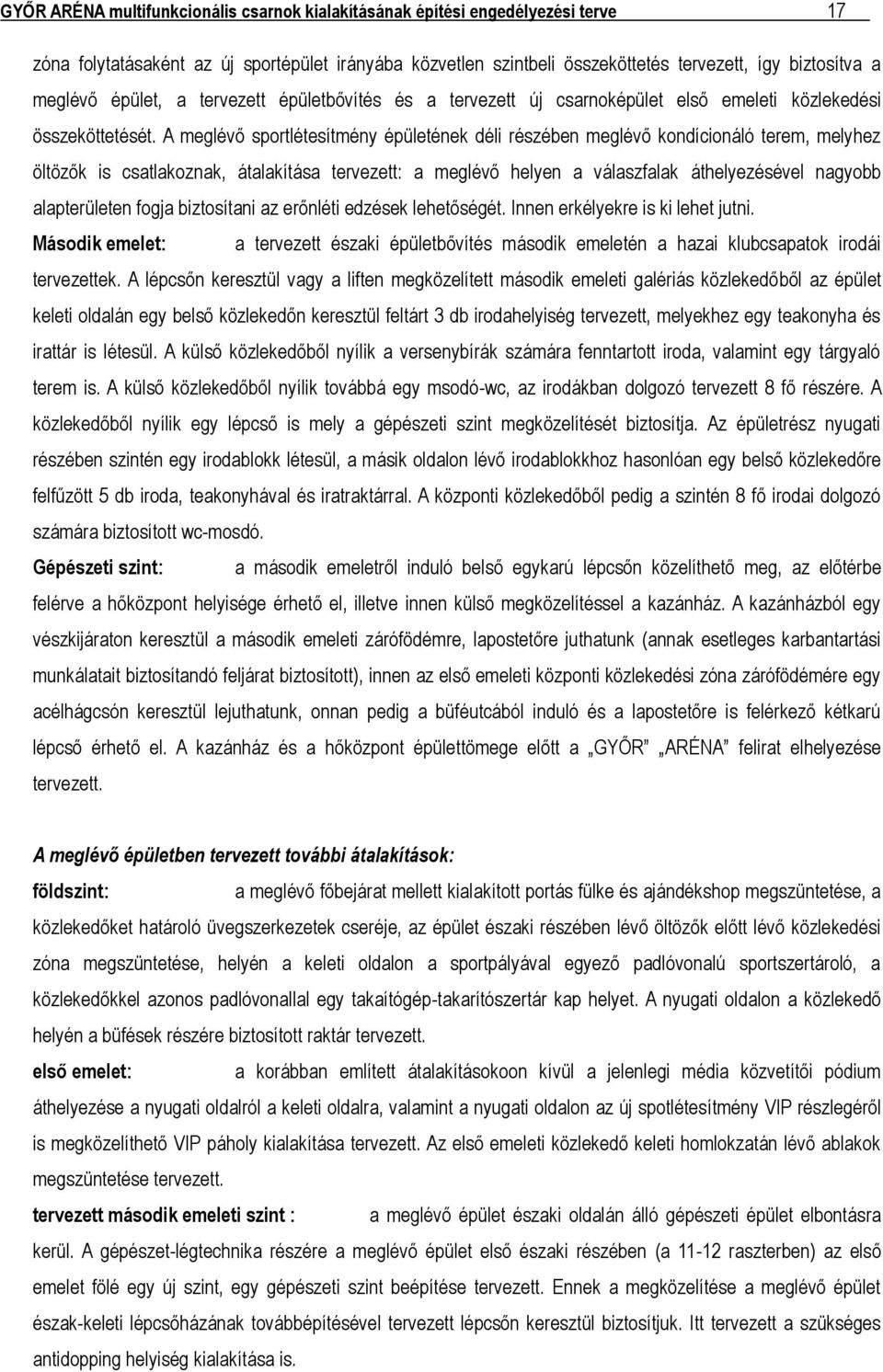 A meglévő sportlétesítmény épületének déli részében meglévő kondícionáló terem, melyhez öltözők is csatlakoznak, átalakítása tervezett: a meglévő helyen a válaszfalak áthelyezésével nagyobb