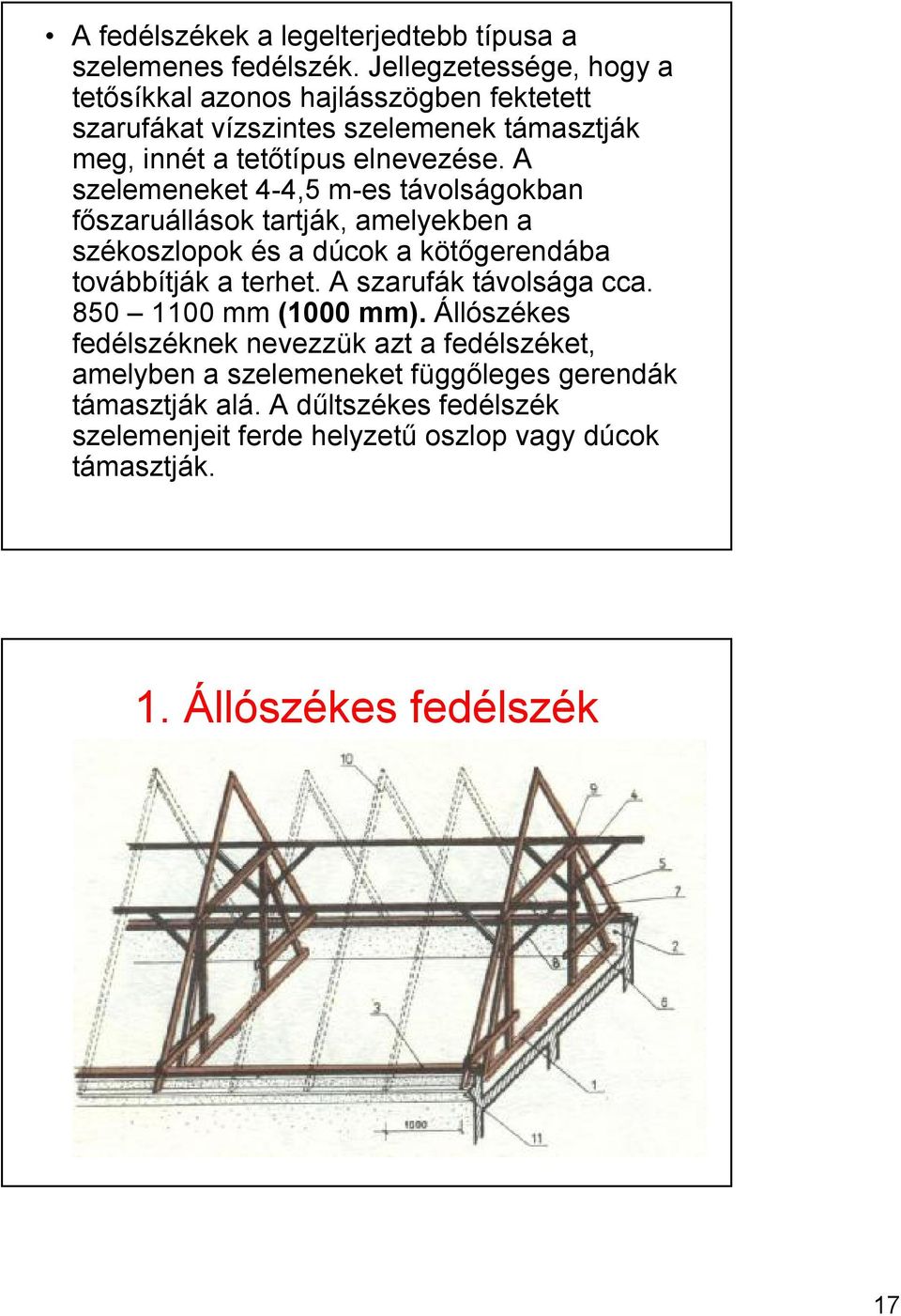 A szelemeneket 4-4,5 m-es távolságokban főszaruállások tartják, amelyekben a székoszlopok és a dúcok a kötőgerendába továbbítják a terhet.