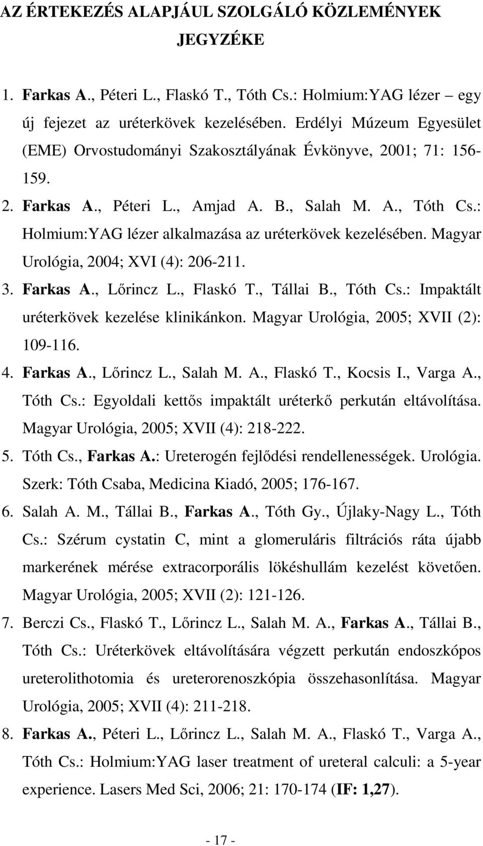 : Holmium:YAG lézer alkalmazása az uréterkövek kezelésében. Magyar Urológia, 2004; XVI (4): 206-211. 3. Farkas A., Lırincz L., Flaskó T., Tállai B., Tóth Cs.