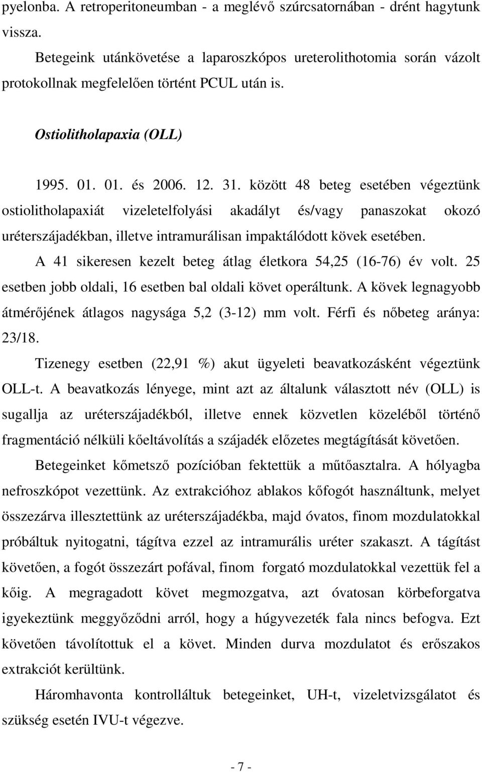 között 48 beteg esetében végeztünk ostiolitholapaxiát vizeletelfolyási akadályt és/vagy panaszokat okozó uréterszájadékban, illetve intramurálisan impaktálódott kövek esetében.