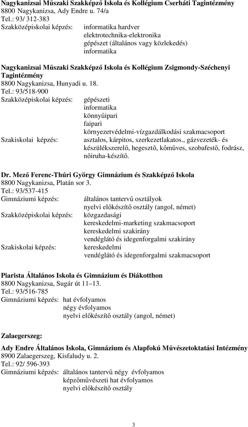Nagykanizsa, Hunyadi u. 18. Tel.: 93/518-900 gépészeti informatika könnyőipari faipari környezetvédelmi-vízgazdálkodási szakmacsoport asztalos, kárpitos, szerkezetlakatos.
