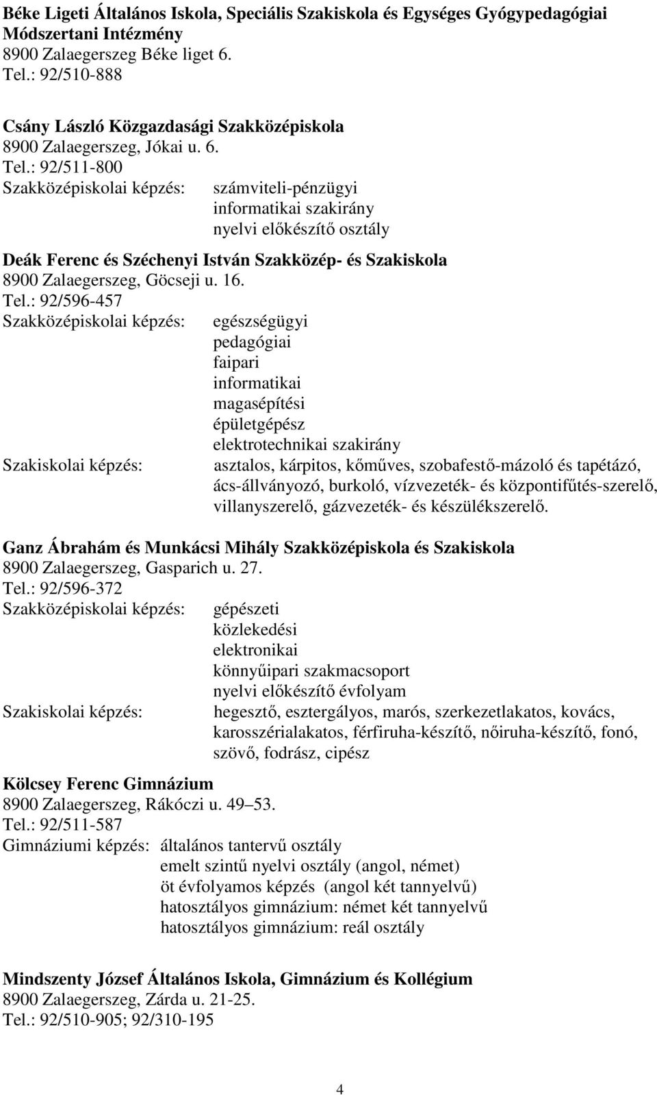 : 92/511-800 számviteli-pénzügyi informatikai szakirány nyelvi elıkészítı osztály Deák Ferenc és Széchenyi István Szakközép- és Szakiskola 8900 Zalaegerszeg, Göcseji u. 16. Tel.