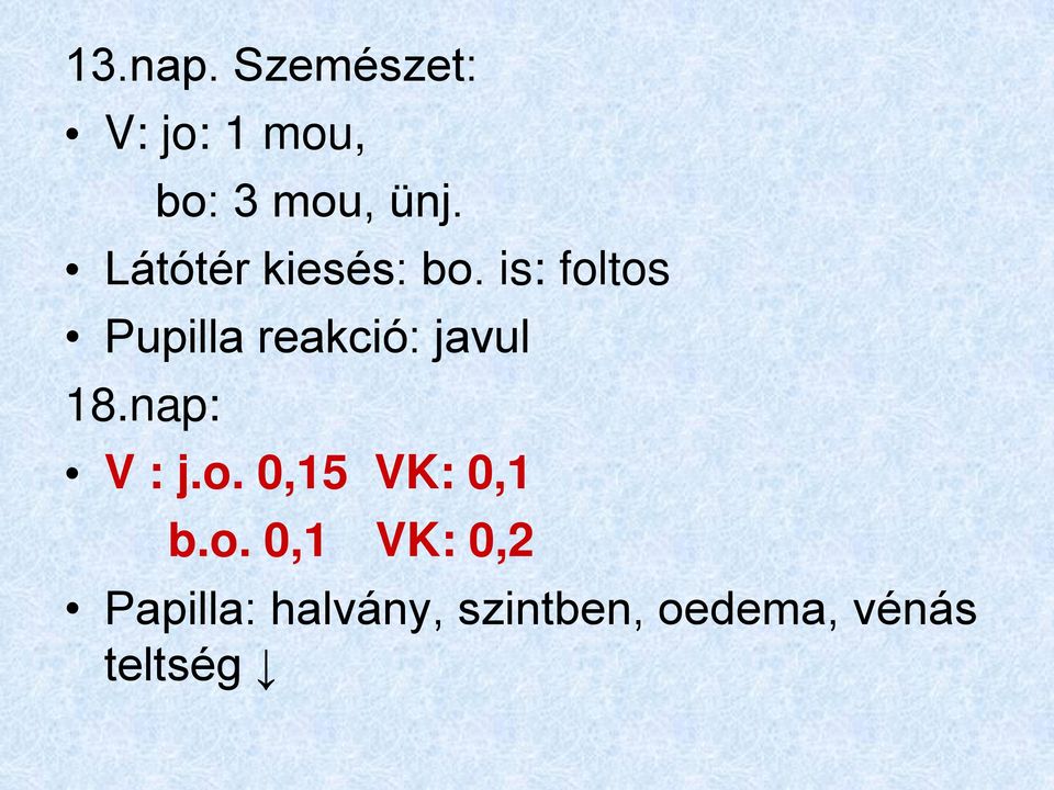 is: foltos Pupilla reakció: javul 18.nap: V : j.o. 0,15 VK: 0,1 b.