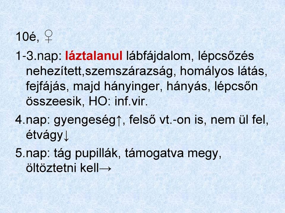 homályos látás, fejfájás, majd hányinger, hányás, lépcsőn