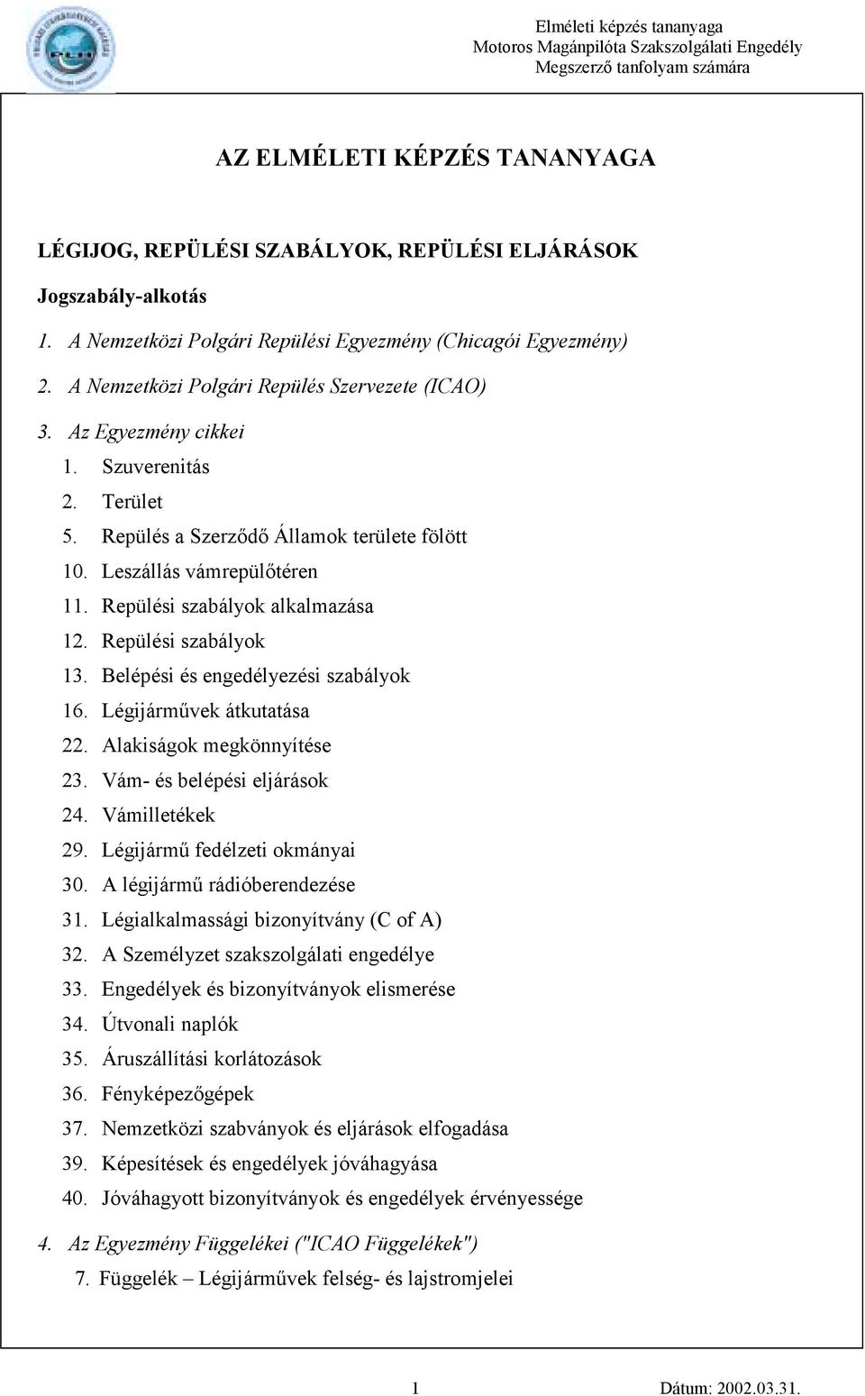 Repülési szabályok alkalmazása 12. Repülési szabályok 13. Belépési és engedélyezési szabályok 16. Légijárművek átkutatása 22. Alakiságok megkönnyítése 23. Vám- és belépési eljárások 24.