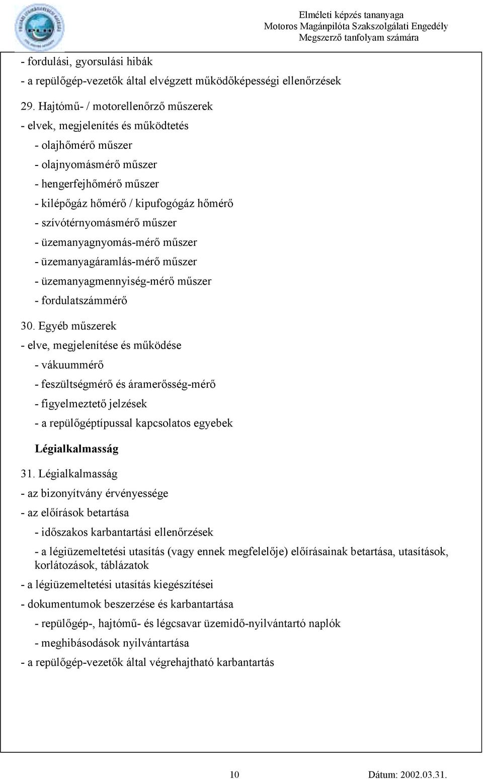 szívótérnyomásmérő műszer - üzemanyagnyomás-mérő műszer - üzemanyagáramlás-mérő műszer - üzemanyagmennyiség-mérő műszer - fordulatszámmérő 30.