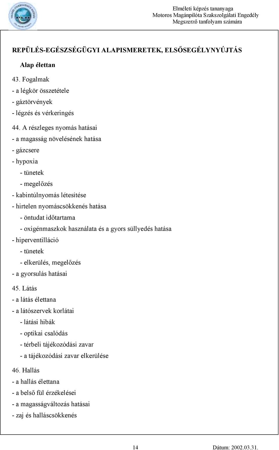 - oxigénmaszkok használata és a gyors süllyedés hatása - hiperventilláció - tünetek - elkerülés, megelőzés - a gyorsulás hatásai 45.